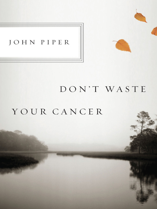 Title details for Don't Waste Your Cancer by John Piper - Available